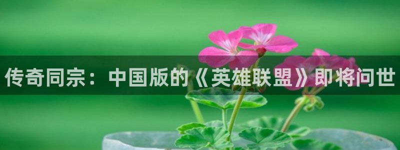 杜邦娱乐是什么：传奇同宗：中国版的《英雄联盟》即将问世